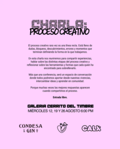 charla proceso creativo Cartel rosa anunciando la charla 'Proceso Creativo' con fechas 12, 19 y 26 de agosto a las 6:00 PM en Galería Cerrito del Timbre.