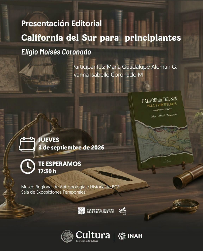Poster announcing the editorial presentation 'California del Sur para principiantes' by Eligio Moisés Coronado, with participants María Guadalupe Alemán G. and Ivanna Isabelle Coronado M, on Thursday, September 3, 2026 at 5:30 p.m. at Museo Regional de Antropología e Historia de BCS.