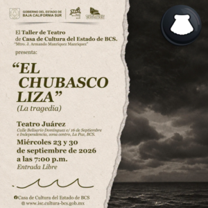 el chubasco liza Poster for a theater event: 'El Chubasco Liza' (La tragedia) presented by El Taller de Teatro and Casa de Cultura del Estado de BCS; includes venue Teatro Juárez and date details in Spanish with 'Entrada Libre'.